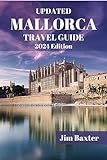 UPDATED MALLORCA TRAVEL GUIDE 2024: Discover The Lesser-Known Wonders Of Mallorca, From Secret Beaches To Charming Villages, That Takes You Off The Beaten ... Baxter Tours & Travel) (English Edition)