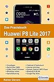 Das Praxisbuch Huawei P8 Lite 2017 - Handbuch für Einsteig