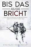 Bis das Auge bricht: Als MG-Schütze im Feuersturm der Ostfront 1943-45