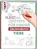 Die Kunst des Zeichnens für Kinder Übungsbuch - Tiere: Mit gezieltem Training Schritt für Schritt zum Zeichenp