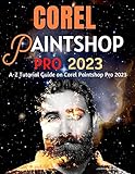 EVERYTHING COREL PAINTSHOP PRO 2023 FOR BEGINNERS & POWER USERS: A-Z Tutorial Guide on Corel Paintshop Pro 2023 (Professional Images/Graphics/Videos Editing Tutorial 2023 Book 3) (English Edition)