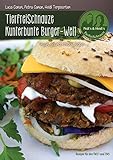 TierfreiSchnauze Kunterbunte Burger-Welt: Vegan, gesund, kreativ, lecker…Rezepte für den TM31 und TM5