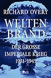 Weltenbrand: Der große imperiale Krieg, 1931 – 1945 | 'Ein Meisterwerk. Dieses Buch stellt sämtliche früheren Werke über den Zweiten Weltkrieg in den Schatten.' The T
