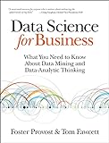 Data Science for Business: What you need to know about data mining and data-analytic thinking