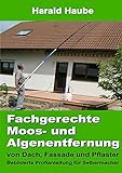 Fachgerechte Moos- und Algenentfernung: Von Dach, Fassade und Pflaster - Bebilderte Profianleitung für Selb
