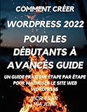 comment créer wordpress 2022 Pour les débutants à avancés Guide: Un guide pratique étape par étape pour maîtriser le site Web wordp