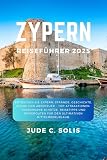 Zypern Reiseführer 2025: Entdecken Sie Zypern: Strände, Geschichte, Küche und Abenteuer – Top-Attraktionen, verborgene Schätze, Reisetipps und Reiserouten für den ultimativen Mittelmeerurlaub