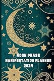 2024 Moon Phase Manifestation Planner: A Guided Lunar Cycle Journal for each New and Full Moon of the year to help you manifest y