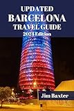 UPDATED BARCELONA TRAVEL GUIDE 2024: Unlock The Secrets Of Barcelona's Vibrant Culture, Breathtaking Architecture, And Hidden Gems. (Jim Baxter Tours & Travel) (English Edition)