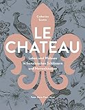 Le Château. Leben und Wohnen in französischen Schlössern und Herrenhäusern: Eine Entdeckung