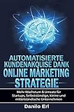 Automatisierte Kundenakquise Dank Online Marketing Strategie: Mehr Wachstum & Umsatz für Startups, Selbstständige, kleine und mittelständische U