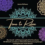 Time to Relax: Das Ausmal- und Entspannungsbuch für Erwachsene. Mit 50 leicht umsetzbaren Achtsamkeits-/Entspannungsübungen und begleitenden Audio-D