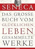 Seneca, Das große Buch vom glücklichen Leben-Gesammelte Werk