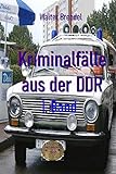 Kriminalfälle aus der DDR, 1. Band: Nach Gerichtsakten, Vernehmungsprotollen und Stasi-Unterlag