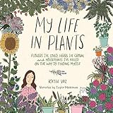 Mein Leben in Pflanzen: Blumen, die ich geliebt habe, Kräuter, die ich angebaut habe, und Zimmerpflanzen, die ich auf dem Weg getötet habe, mich selb