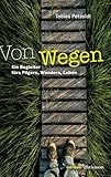 Von Wegen: Ein Begleiter fürs Pilgern, Wandern, Leben. Ein inspirierendes Geschenk: Bibelzitate, Fotos und Gedichte zum Nachdenken über den Lebensweg und Gottes Begleitung